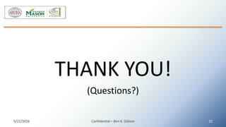 THANK YOU!
(Questions?)
5/22/2016 Confidential – Ben K. Gibson 22
 