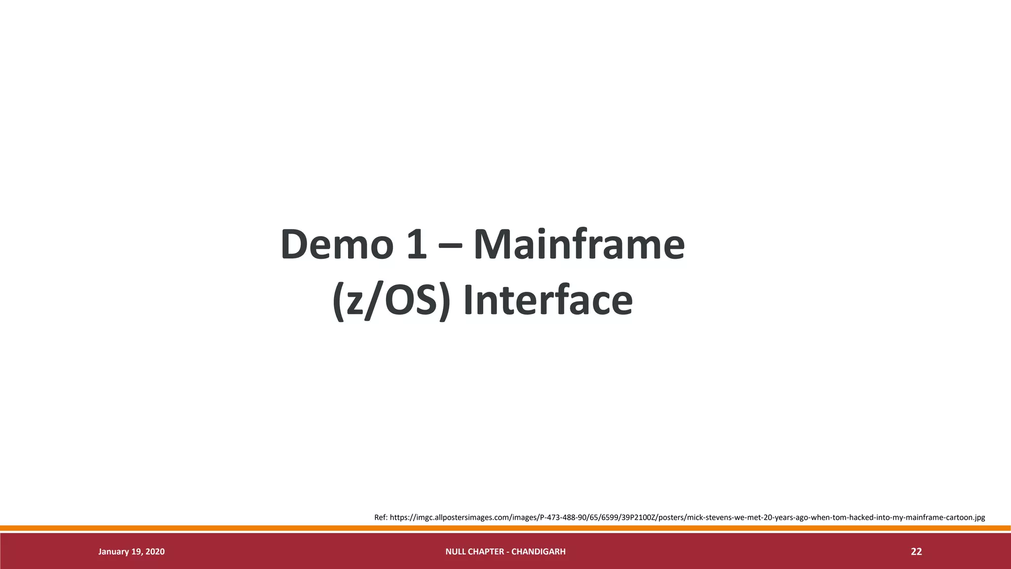 January 19, 2020 NULL CHAPTER - CHANDIGARH 22
Demo 1 – Mainframe
(z/OS) Interface
Ref: https://imgc.allpostersimages.com/images/P-473-488-90/65/6599/39P2100Z/posters/mick-stevens-we-met-20-years-ago-when-tom-hacked-into-my-mainframe-cartoon.jpg
 