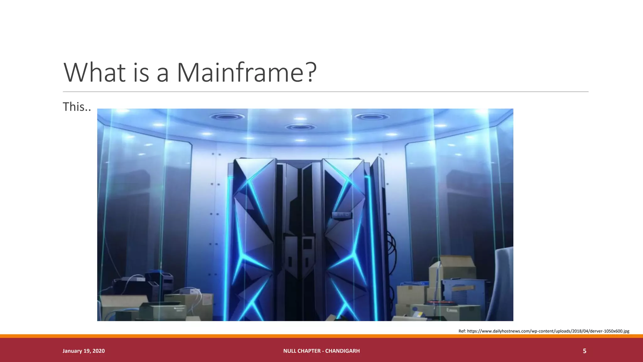 What is a Mainframe?
This..
January 19, 2020 NULL CHAPTER - CHANDIGARH 5
Ref: https://www.dailyhostnews.com/wp-content/uploads/2018/04/derver-1050x600.jpg
 