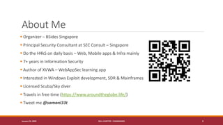 About Me
▪ Organizer – BSides Singapore
▪ Principal Security Consultant at SEC Consult – Singapore
▪ Do the H4kS on daily basis – Web, Mobile apps & Infra mainly
▪ 7+ years in Information Security
▪ Author of XVWA – WebAppSec learning app
▪ Interested in Windows Exploit development, SDR & Mainframes
▪ Licensed Scuba/Sky diver
▪ Travels in free time (https://www.aroundtheglobe.life/)
▪ Tweet me @samanl33t
January 19, 2020 NULL CHAPTER - CHANDIGARH 3
 