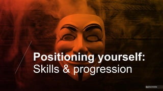 Positioning yourself:
Skills & progression
@gibsonbiddle
 