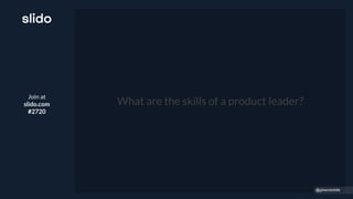 Join at
slido.com
#2720
What are the skills of a product leader?
@gibsonbiddle
 