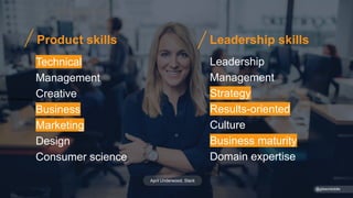 April Underwood
Technical
Management
Creative
Business
Marketing
Design
Consumer science
Leadership
Management
Strategy
Results-oriented
Culture
Business maturity
Domain expertise
Leadership skills
Product skills
@gibsonbiddle
April Underwood, Slack
 