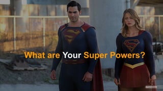 What are Your Super Powers?
@gibsonbiddle
 