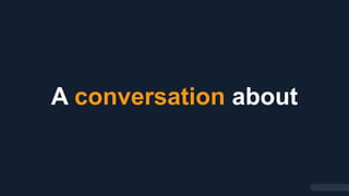 A conversation about
 