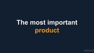 The most important
product
 
