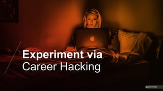 Experiment via
Career Hacking
@gibsonbiddle
 