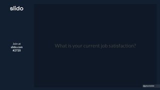 Join at
slido.com
#2720
What is your current job satisfaction?
@gibsonbiddle
 