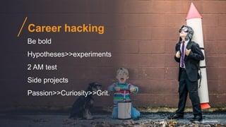 Career hacking
Be bold
Hypotheses>>experiments
2 AM test
Side projects
Passion>>Curiosity>>Grit.
@gibsonbiddle
 