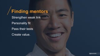 @gibsonbiddle
Finding mentors
Strengthen weak link
Personality fit
Pass their tests
Create value.
 