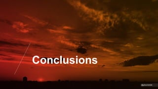 Conclusions
@gibsonbiddle
 