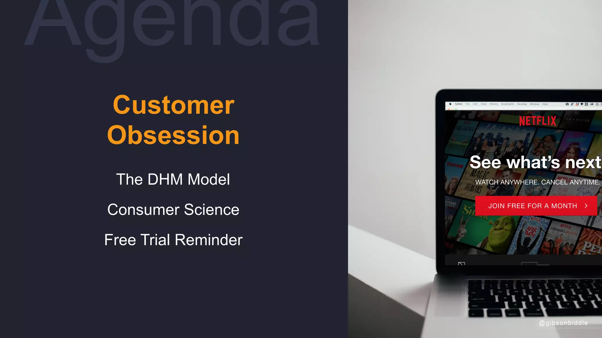 Customer 
Obsession
The DHM Model
Consumer Science
Free Trial Reminder
Agenda
@gibsonbiddle
 