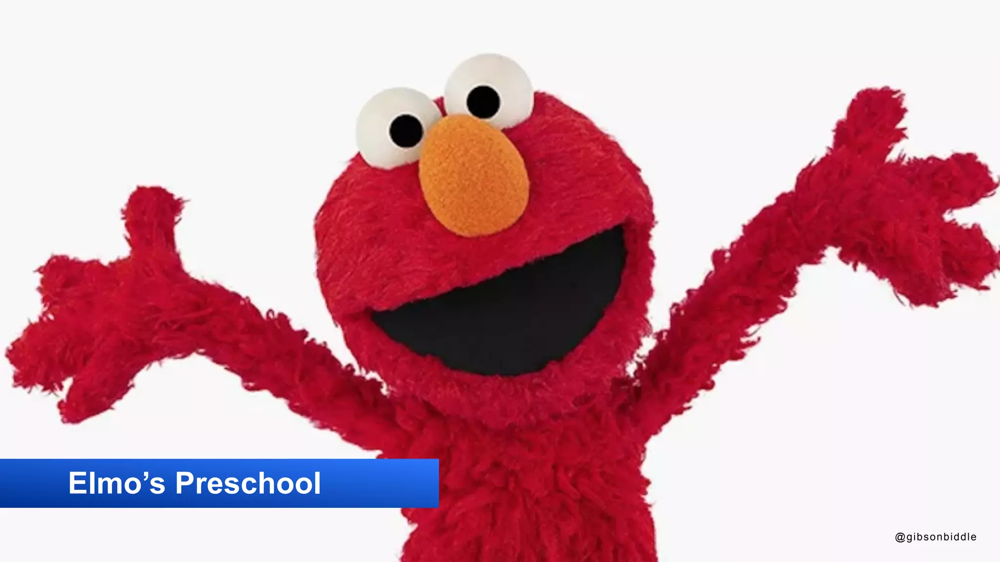 @gibsonbiddle
Elmo’s Preschool
@gibsonbiddle
 