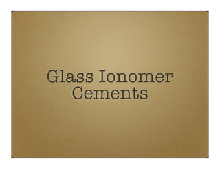 Glass Ionomer
Cements

 