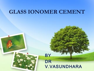 GLASS IONOMER CEMENT
BY
DR
V.VASUNDHARA
 