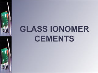 GLASS IONOMER
CEMENTS
 