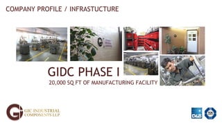 COMPANY PROFILE / INFRASTUCTURE
GIDC PHASE I
20,000 SQ FT OF MANUFACTURING FACILITY
 