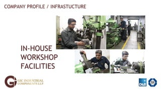 COMPANY PROFILE / INFRASTUCTURE
IN-HOUSE
WORKSHOP
FACILITIES
 