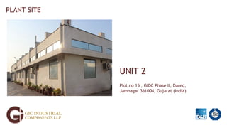 UNIT 2
Plot no 15 , GIDC Phase II, Dared,
Jamnagar 361004, Gujarat (India)
PLANT SITE
 