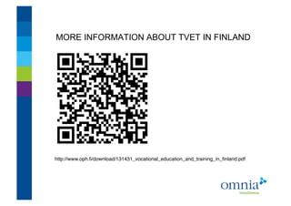 MORE INFORMATION ABOUT TVET IN FINLAND!




http://www.oph.ﬁ/download/131431_vocational_education_and_training_in_ﬁnland.pdf!
 