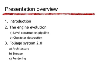 Presentation overview
1. Introduction
2. The engine evolution
a) Level construction pipeline
b) Character destruction
3. F...