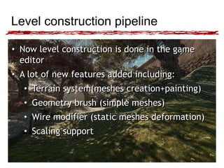 Level construction pipeline
• Now level construction is done in the game
editor
• A lot of new features added including:
•...