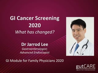 GI Cancer Screening
2020
What has changed?
Dr Jarrod Lee
Gastroenterologist;
Advanced Endoscopist
GI Module for Family Physicians 2020
 