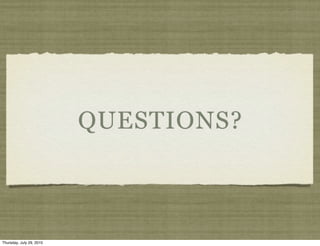 QUESTIONS?



Thursday, July 29, 2010
 