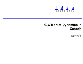 GIC Market Dynamics in
               Canada

                May 2009
 