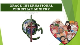 GRACE INTERNATIONAL
CHRISTIAN MINITRY
AJMAN
 