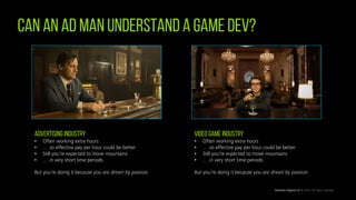 CAN AN AD MAN UNDERSTAND A GAME DEV?
Deloitte Digital CE © 2016. All rights reserved.
Advertising industry
• Often working...