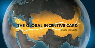 THE GLOBAL INCENTIVE CARD
Reward the world
 