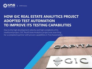Due to the high development velocity and high complexity of its
newfound project, GIC Real Estate Analytics project was searching
for a competent partner with proven capabilities in Test Automation.
HOW GIC REAL ESTATE ANALYTICS PROJECT
ADOPTED TEST AUTOMATION
TO IMPROVE ITS TESTING CAPABILITIES
 