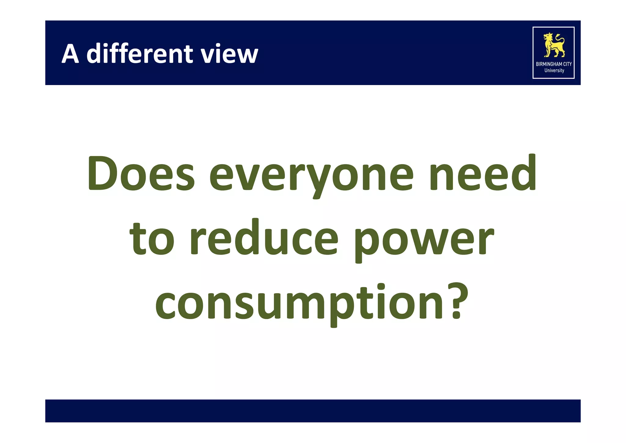 A different view

Does everyone need 
to reduce power 
consumption?

 