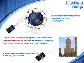 Местоположение определяется  с помощью   системы   ГЛОНАСС /GPS Направление указания определяется с  помощью гироскопа Технология получения информации об объектах  путем указания на них  существенным образом расширяет «экскурсионное»  пространство. 