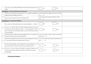 Formulaire des indicateurs
Si oui, est-ce- que les arrêtés d’affectation ont-il été réexaminés jusqu’à la fin de
2016?
Oui Non
Sousthèmev : GestiondesRessources Financières
5.1
Quel est le taux d’exécution des dépenses de titre 1 par rapport aux dépenses
programmés dans le budget de l’année n-2?
Le taux d’exécution des dépenses de titre1 de l’année
n-2:……......%.
5.2
Quel est le tauxde l’exécutionfinancière de PAIpour 2016?
le tauxde l’exécutionfinancièrede PAIpour l’année
n-2 =.........%
SousthèmeVI :Commandes Publiques
6.1
Est-ce-que ilya unTableaude bordpourle commandes publiquemis – enplace? Oui Non
Si oui, est –ce- que la Commune possède un tableau de bord pour le suivi de
l’exécution des marchés public pour l’année n-2 selon le programme estimatif
pour la réalisation des marchés public publié sur le site de l’observatoire national
dumarchés public ?
Oui Non
6.2
Quel est le taux des marchés inscrit dans le budget de l’année n-2 qui respectés le
calendrierd’exécutionselonle décret 1039 de 2014 ?
Le taux de marché qui était le respect du calendrier
d’exécution=………%
6.3
Quel taux des marchés des services et des Travaux dans le programme de l’année
n-2 qui respectait le délais qui nedépassant pas les 45 jours ?
Le taux des marchés qui était payés dans délais de 45
jours =……………%
6.4
Pour les marchés publiques conclues pendant les cinq ans précédentes est –ce
qu’il ya des marchés nonclôturés tandis que lestravauxétaient achevés ? Oui Non
Si oui, est –ce- que la Commune a présenté ces marchés à l’attention de la
commissionde marchés compétant selonle Décret 1039 de2014et le Décret
3185 de 2002?
Oui Non
 