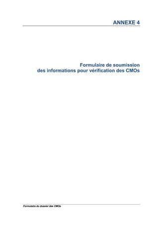 Formulaire du dossier des CMOs
ANNEXE 4
Formulaire de soumission
des informations pour vérification des CMOs
 