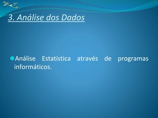 3. Análise dos Dados
⚫Análise Estatística através de programas
informáticos.
 