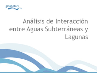 Análisis de Interacción
entre Aguas Subterráneas y
                   Lagunas
 