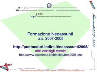 Formazione Neoassunti   a.s. 2007-2008 http:// puntoeduri.indire.it /neoassunti2008/ altri consigli tecnici http://www.scuolidea.it/didattika/neo2006.asp ,[object Object],[object Object],[object Object],[object Object]