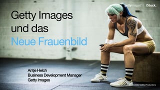Getty Images
und das
Neue Frauenbild
FRAU & MARKE Kongress | 27.04.2017
Referentin:
Antje Helch, Getty Images Business Development Manager
651184939, MoMo Productions
 