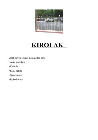 KIROLAK
Zaldibarren 5 kirol mota egiten dira.
•Arku jaurtiketa .
•Futbola.
•Esku pelota.
•Saskibaloia.
•Rokodromoa
 