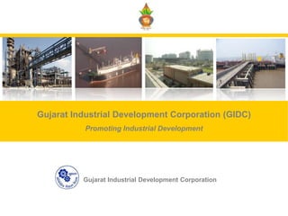 Gujarat Industrial Development Corporation (GIDC) Promoting Industrial Development Gujarat Industrial Development Corporation 