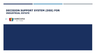 DECISION SUPPORT SYSTEM (DSS) FOR
INDUSTRIAL ESTATE
BY
 