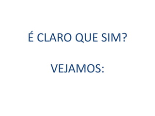 É CLARO QUE SIM?

   VEJAMOS:
 