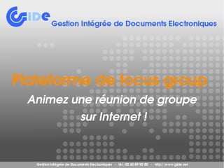 Plateforme de focus group 
    Animez une réunion de groupe
             sur Internet !


                    
 