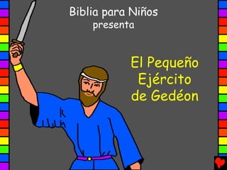 Biblia para Niños
    presenta


           El Pequeño
            Ejército
           de Gedéon
 