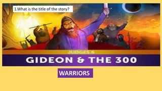 1.What is the title of the story?
WARRIORS
 