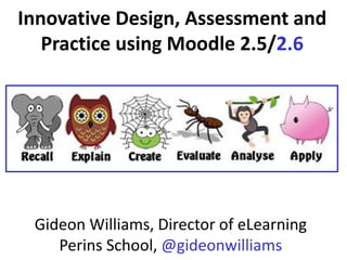 Innovative Design, Assessment and
Practice using Moodle 2.5/2.6
Gideon Williams, Director of eLearning
Perins School, @gideonwilliams
 