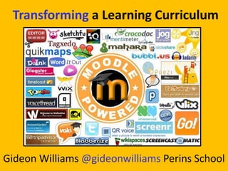 Transforming a Learning Curriculum
Gideon Williams @gideonwilliams Perins School
 